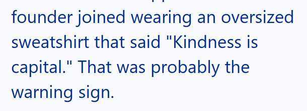 founder joined wearing an oversized sweatshirt that said "Kindness is capital." That was probably the warning sign.