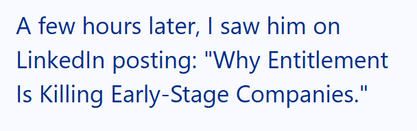 A few hours later, I saw him on LinkedIn posting: "Why Entitlement Is Killing Early-Stage Companies."