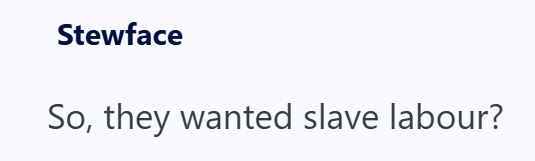 Stewface So, they wanted slave labour?