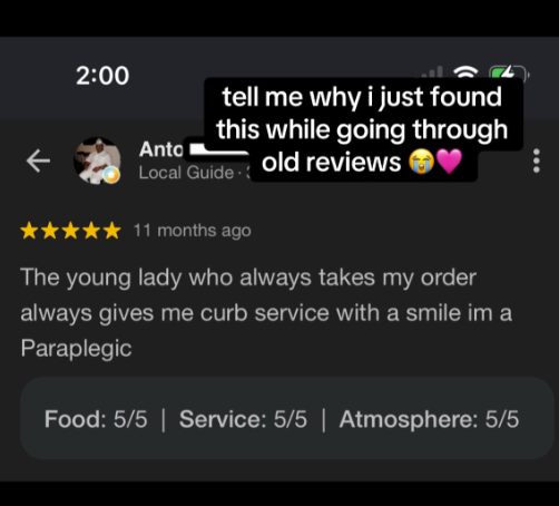2:00 Anto tell me why i just found this while going through Local Guide. 11 months ago old reviews The young lady who always takes my order always gives me curb service with a smile im a Paraplegic Food: 5/5 | Service: 5/5 | Atmosphere: 5/5