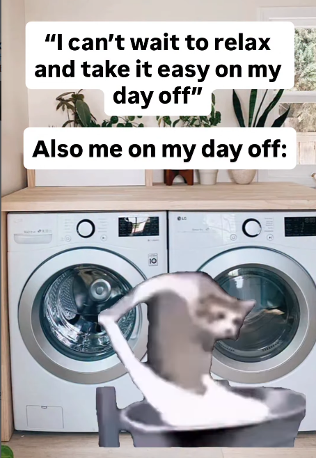 "I can't wait to relax and take it easy on my day off" Also me on my day off: Q