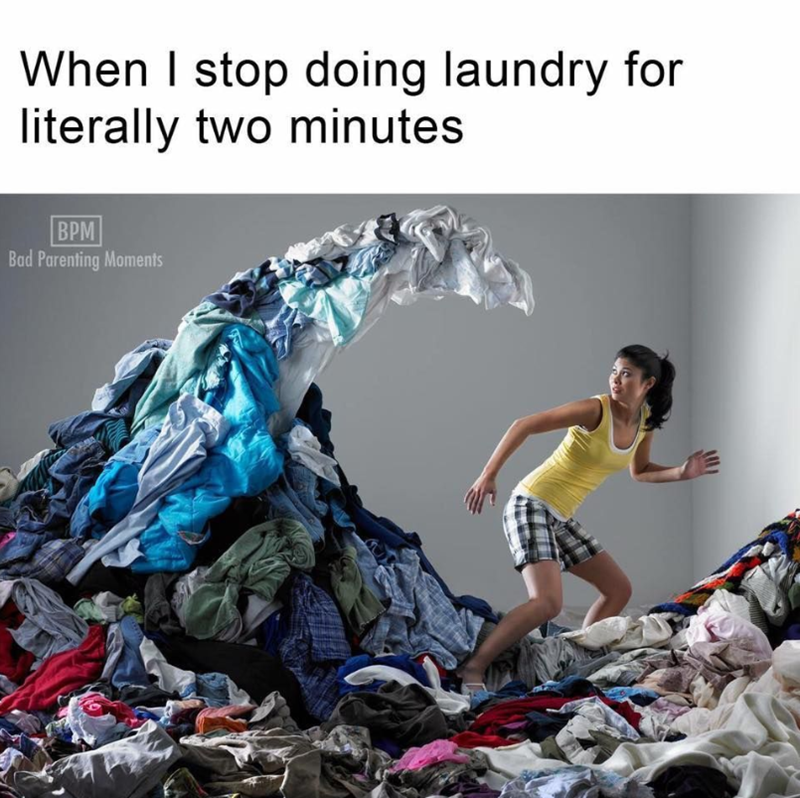 When I stop doing laundry for literally two minutes BPM Bad Parenting Moments