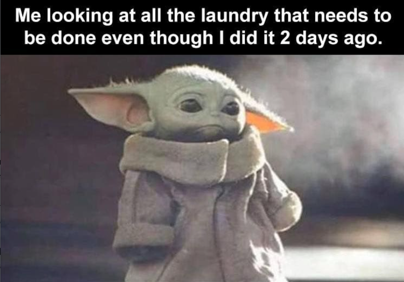 Me looking at all the laundry that needs to be done even though I did it 2 days ago.