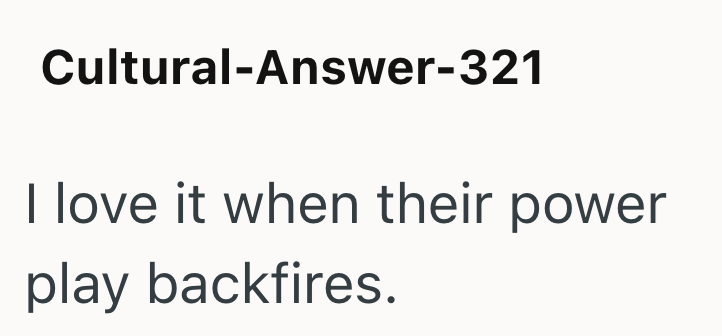 Cultural-Answer-321 I love it when their power play backfires.