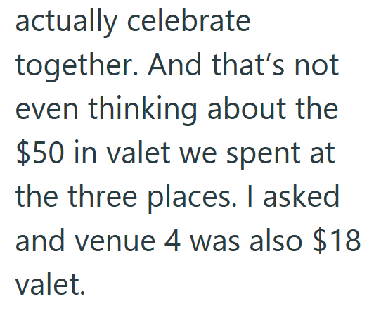 actually celebrate together. And that's not even thinking about the $50 in valet we spent at the three places. I asked and venue 4 was also $18 valet.