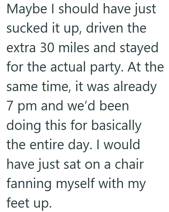 Maybe I should have just sucked it up, driven the extra 30 miles and stayed for the actual party. At the same time, it was already 7 pm and we'd been doing this for basically the entire day. I would have just sat on a chair fanning myself with my feet up.
