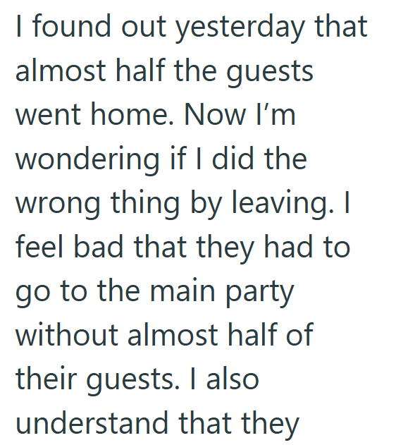 I found out yesterday that almost half the guests went home. Now I'm wondering if I did the wrong thing by leaving. I feel bad that they had to go to the main party without almost half of their guests. I also understand that they