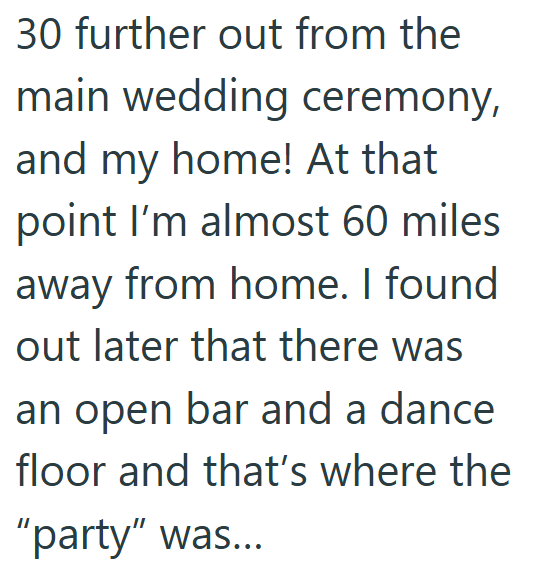 30 further out from the main wedding ceremony, and my home! At that point I'm almost 60 miles away from home. I found out later that there was an open bar and a dance floor and that's where the "party" was...