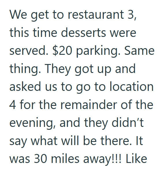 We get to restaurant 3, this time desserts were served. $20 parking. Same thing. They got up and asked us to go to location 4 for the remainder of the evening, and they didn't say what will be there. It was 30 miles away!!! Like