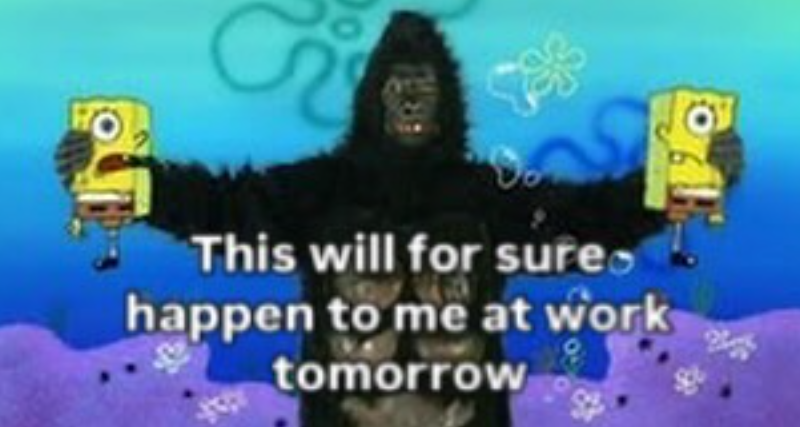 This will for sure happen to me at work tomorrow