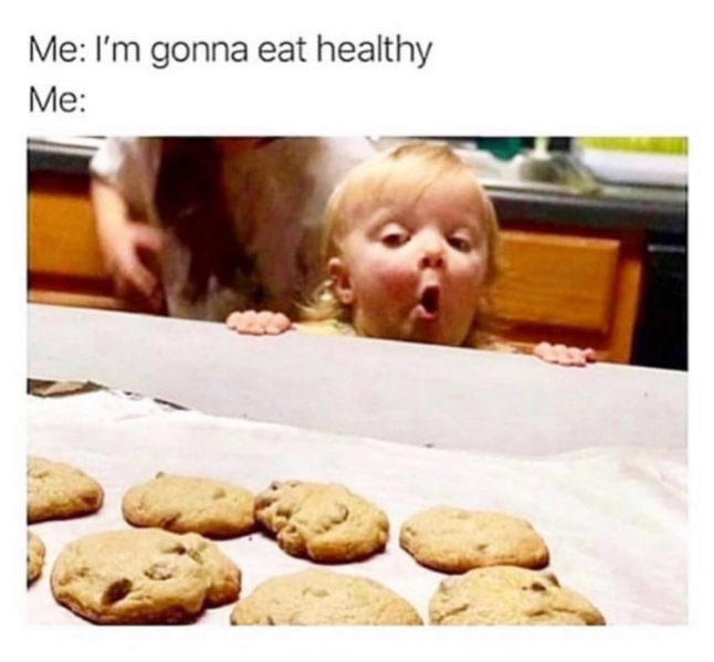 Me: I'm gonna eat healthy Me: