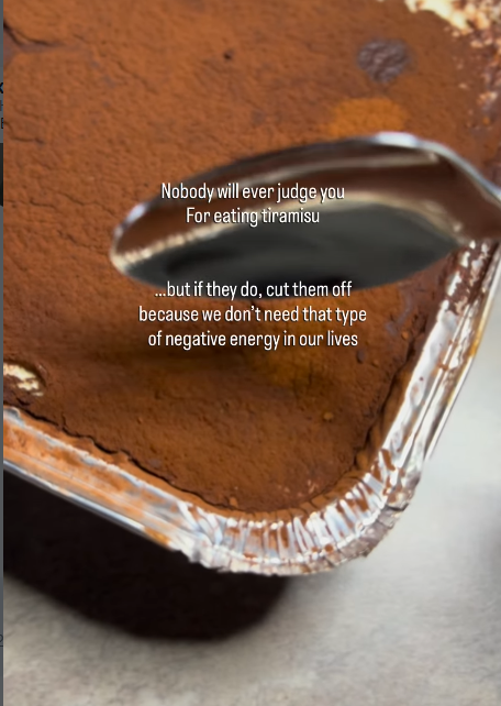 Nobody will ever judge you For eating tiramisu ...but if they do, cut them off because we don't need that type of negative energy in our lives