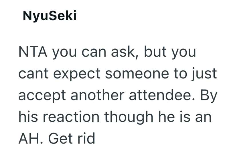 NyuSeki NTA you can ask, but you cant expect someone to just accept another attendee. By his reaction though he is an AH. Get rid