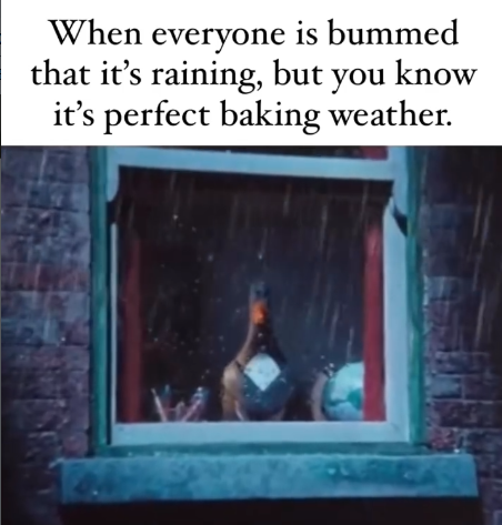 When everyone is bummed that it's raining, but you know it's perfect baking weather.