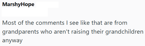 MarshyHope Most of the comments I see like that are from grandparents who aren't raising their grandchildren anyway