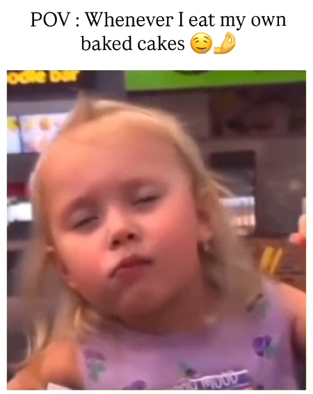 POV: Whenever I eat my own baked cakes odle WOOD
