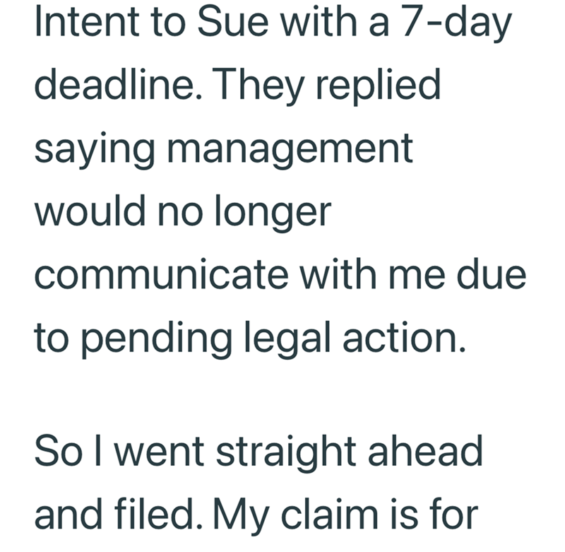 Intent to Sue with a 7-day deadline. They replied saying management would no longer communicate with me due to pending legal action. So I went straight ahead and filed. My claim is for
