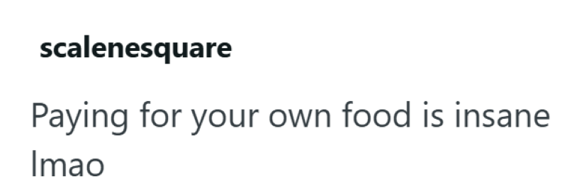 scalenesquare Paying for your own food is insane Imao