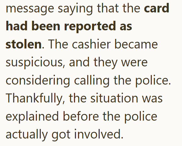 message saying that the card had been reported as stolen. The cashier became suspicious, and they were considering calling the police. Thankfully, the situation was explained before the police actually got involved.