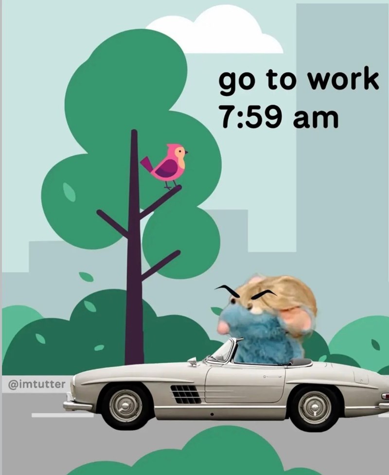 @imtutter go to work 7:59 am