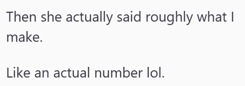 Then she actually said roughly what I make. Like an actual number lol.