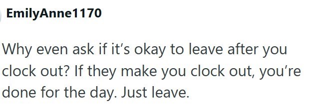 EmilyAnne1170 Why even ask if it's okay to leave after you clock out? If they make you clock out, you're done for the day. Just leave.