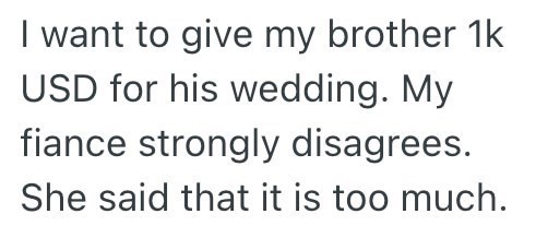 I want to give my brother 1k USD for his wedding. My fiance strongly disagrees. She said that it is too much.