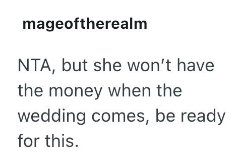 mageoftherealm NTA, but she won't have the money when the wedding comes, be ready for this.