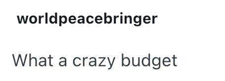 worldpeacebringer What a crazy budget