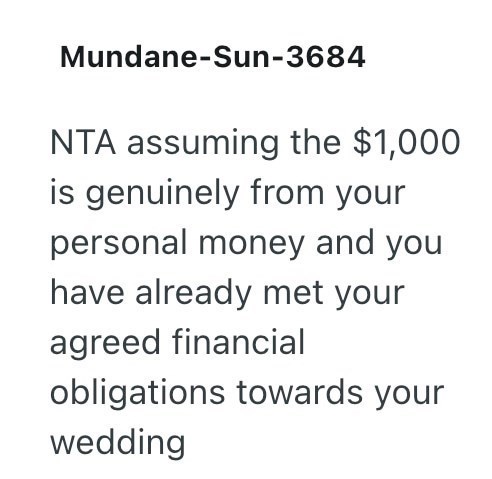 Mundane-Sun-3684 NTA assuming the $1,000 is genuinely from your personal money and you have already met your agreed financial obligations towards your wedding