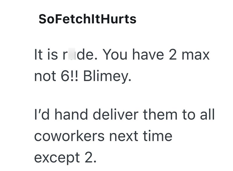 SoFetchIt Hurts It is ride. You have 2 max not 6!! Blimey. I'd hand deliver them to all coworkers next time except 2.