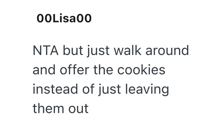 00Lisa00 NTA but just walk around and offer the cookies instead of just leaving them out