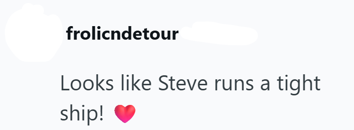 frolicndetour Looks like Steve runs a tight ship!