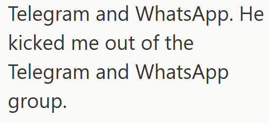 Telegram and WhatsApp. He kicked me out of the Telegram and WhatsApp group.