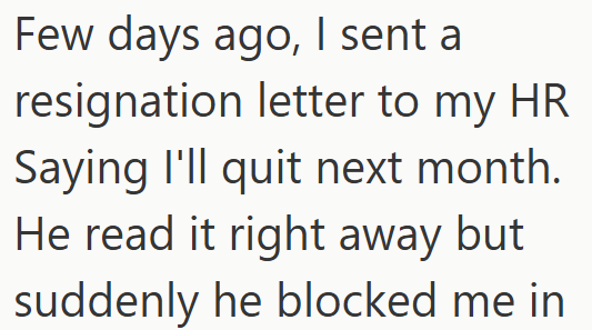 Few days ago, I sent a resignation letter to my HR Saying I'll quit next month. He read it right away but suddenly he blocked me in