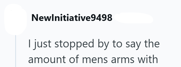 NewInitiative9498 I just stopped by to say the amount of mens arms with