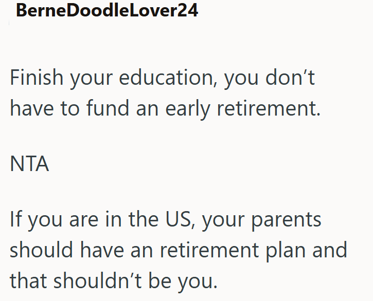 BerneDoodleLover24 Finish your education, you don't have to fund an early retirement. ΝΤΑ If you are in the US, your parents should have an retirement plan and that shouldn't be you.