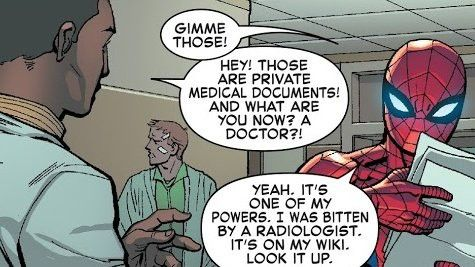 GIMME THOSE! HEY! THOSE ARE PRIVATE MEDICAL DOCUMENTS! AND WHAT ARE YOU NOW? A DOCTOR?! YEAH. IT'S ONE OF MY POWERS. I WAS BITTEN BY A RADIOLOGIST. IT'S ON MY WIKI. LOOK IT UP.
