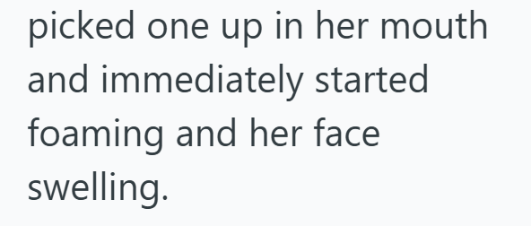 picked one up in her mouth and immediately started foaming and her face swelling.