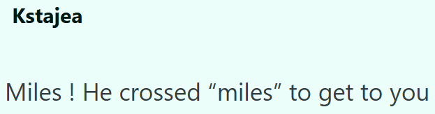 Kstajea Miles! He crossed "miles" to get to you