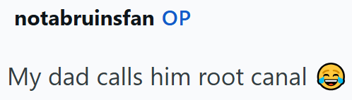 notabruinsfan OP My dad calls him root canal