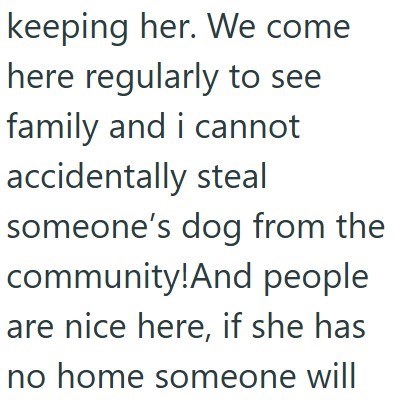 keeping her. We come here regularly to see family and i cannot accidentally steal someone's dog from the community!And people are nice here, if she has no home someone will