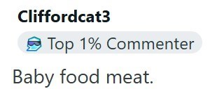 Cliffordcat3 Top 1% Commenter Baby food meat.