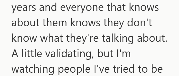 years and everyone that knows about them knows they don't know what they're talking about. A little validating, but I'm watching people I've tried to be