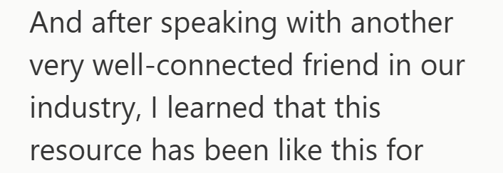And after speaking with another very well-connected friend in our industry, I learned that this resource has been like this for