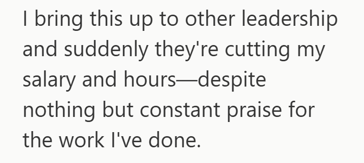 I bring this up to other leadership and suddenly they're cutting my salary and hours-despite nothing but constant praise for the work I've done.