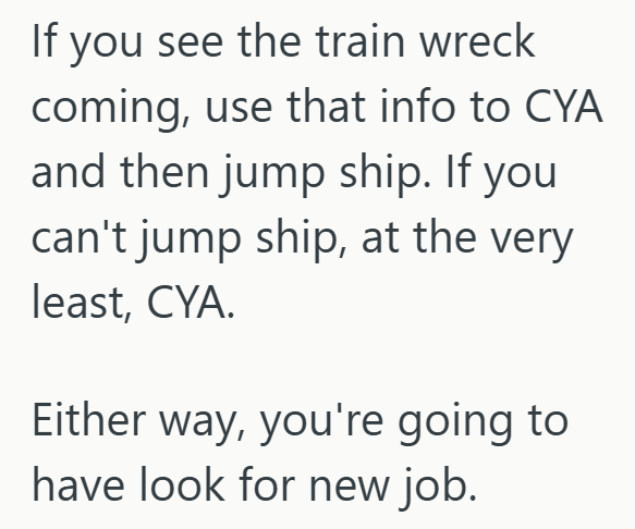 If you see the train wreck coming, use that info to CYA and then jump ship. If you can't jump ship, at the very least, CYA. Either way, you're going to have look for new job.