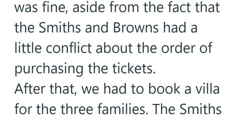 was fine, aside from the fact that the Smiths and Browns had a little conflict about the order of purchasing the tickets. After that, we had to book a villa for the three families. The Smiths