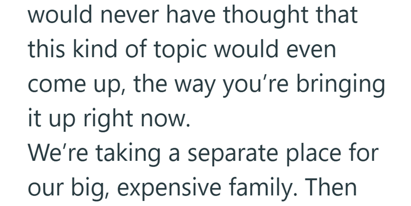would never have thought that this kind of topic would even come up, the way you're bringing it up right now. We're taking a separate place for our big, expensive family. Then