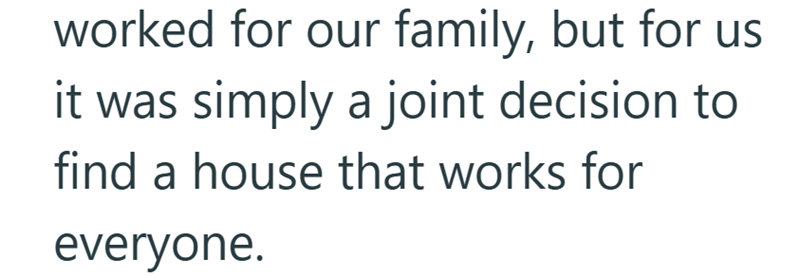 worked for our family, but for us it was simply a joint decision to find a house that works for everyone.
